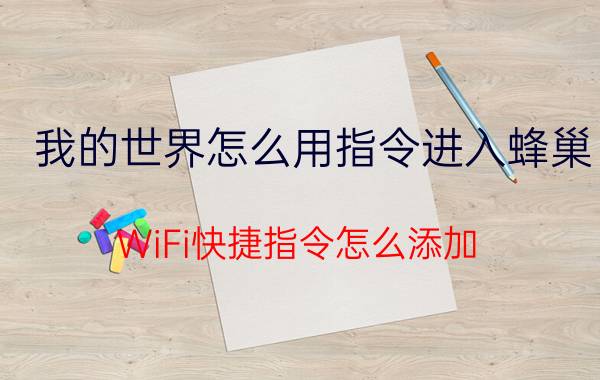 我的世界怎么用指令进入蜂巢 WiFi快捷指令怎么添加？